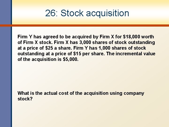 26: Stock acquisition Firm Y has agreed to be acquired by Firm X for