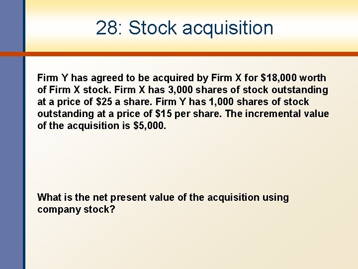 28: Stock acquisition Firm Y has agreed to be acquired by Firm X for