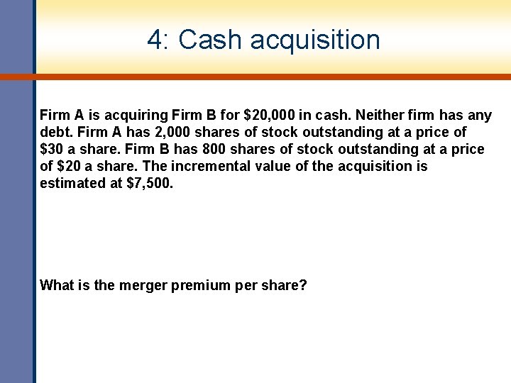 4: Cash acquisition Firm A is acquiring Firm B for $20, 000 in cash.