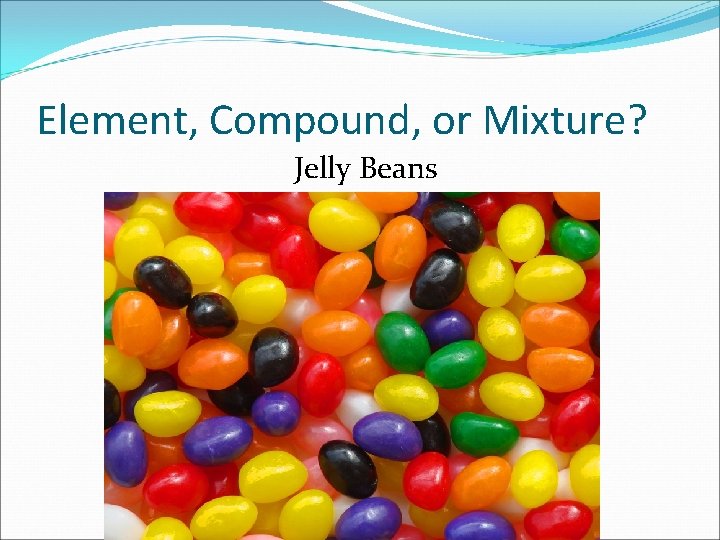 Element, Compound, or Mixture? Jelly Beans 