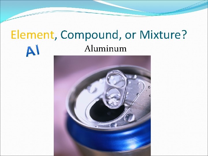 Element, Compound, or Mixture? Aluminum 