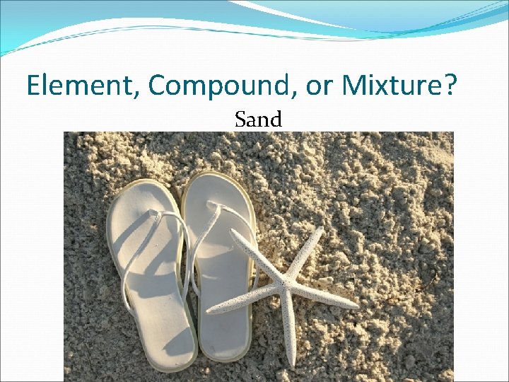 Element, Compound, or Mixture? Sand 