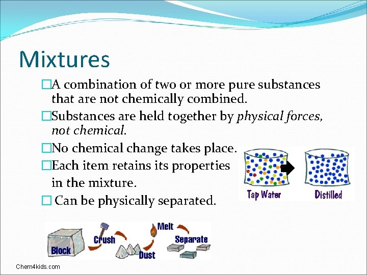 Mixtures �A combination of two or more pure substances that are not chemically combined.