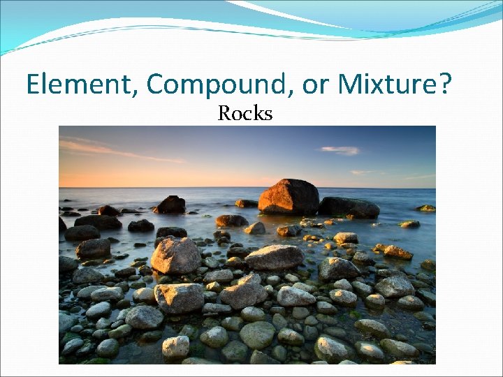 Element, Compound, or Mixture? Rocks 