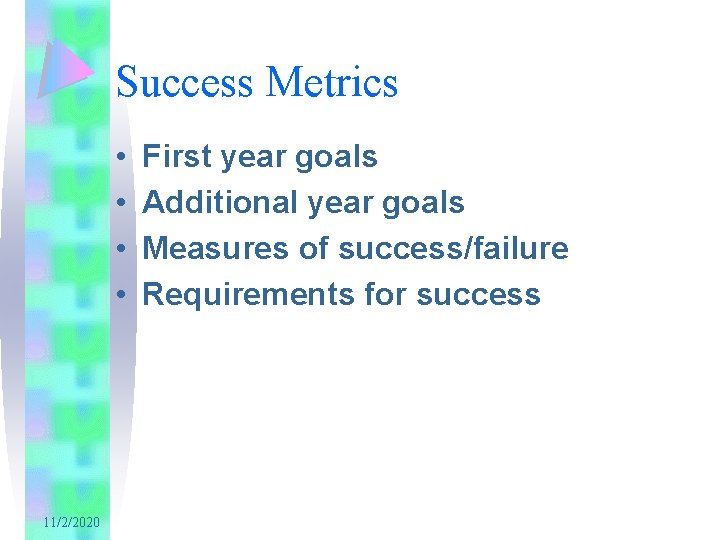 Success Metrics • • 11/2/2020 First year goals Additional year goals Measures of success/failure