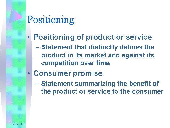 Positioning • Positioning of product or service – Statement that distinctly defines the product