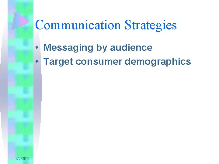 Communication Strategies • Messaging by audience • Target consumer demographics 11/2/2020 