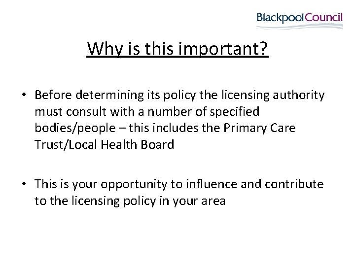 Why is this important? • Before determining its policy the licensing authority must consult