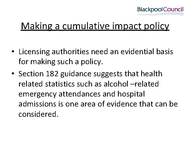 Making a cumulative impact policy • Licensing authorities need an evidential basis for making