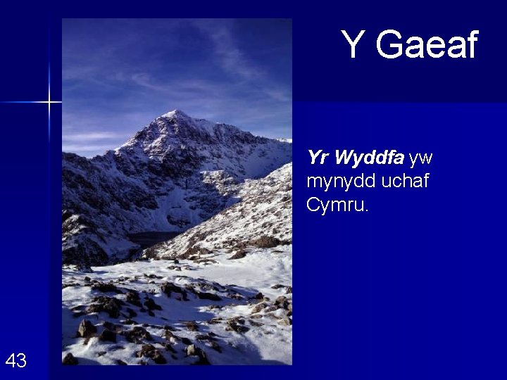 Y Gaeaf Yr Wyddfa yw mynydd uchaf Cymru. 43 
