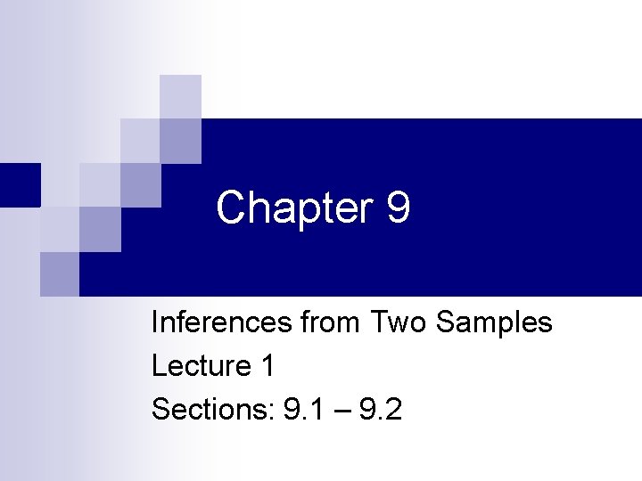 Chapter 9 Inferences from Two Samples Lecture 1 Sections: 9. 1 – 9. 2