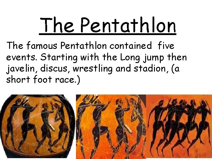 The Pentathlon The famous Pentathlon contained five events. Starting with the Long jump then