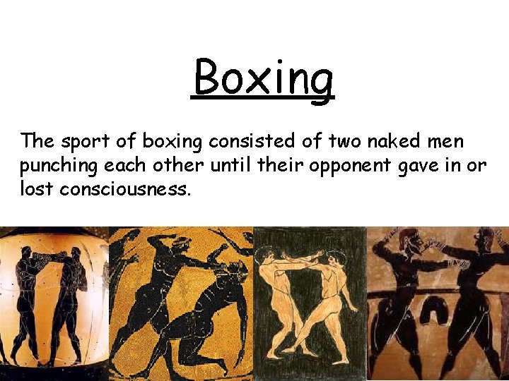 Boxing The sport of boxing consisted of two naked men punching each other until