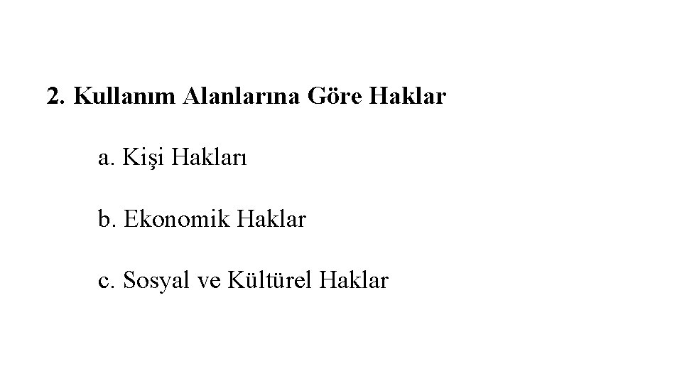 2. Kullanım Alanlarına Göre Haklar a. Kişi Hakları b. Ekonomik Haklar c. Sosyal ve