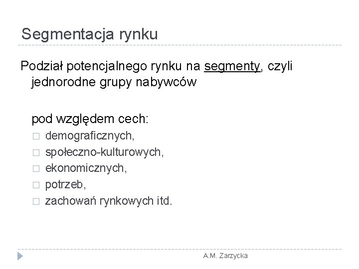 Segmentacja rynku Podział potencjalnego rynku na segmenty, czyli jednorodne grupy nabywców pod względem cech: