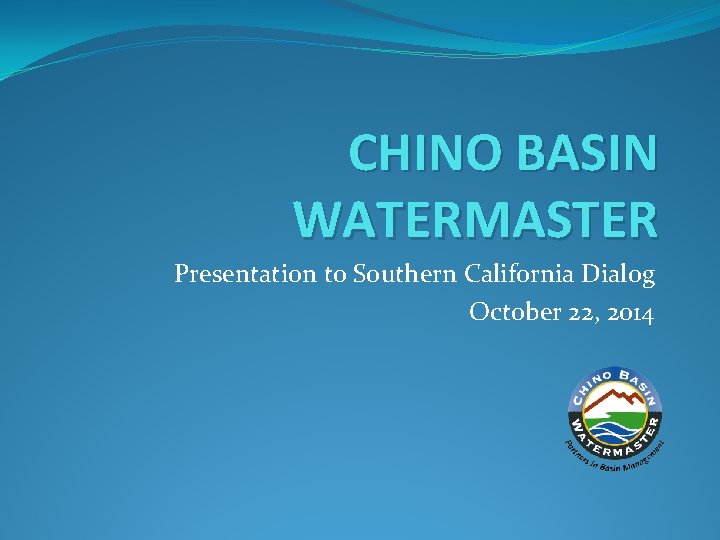 CHINO BASIN WATERMASTER Presentation to Southern California Dialog October 22, 2014 