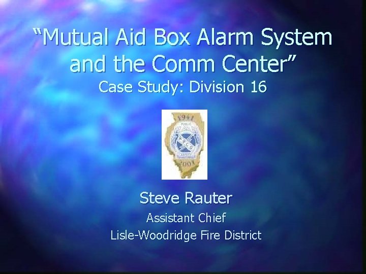 “Mutual Aid Box Alarm System and the Comm Center” Case Study: Division 16 Steve