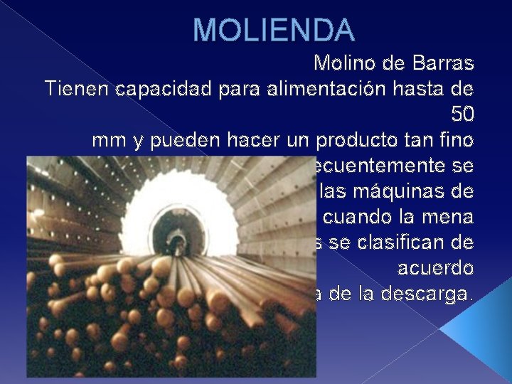 MOLIENDA Molino de Barras Tienen capacidad para alimentación hasta de 50 mm y pueden