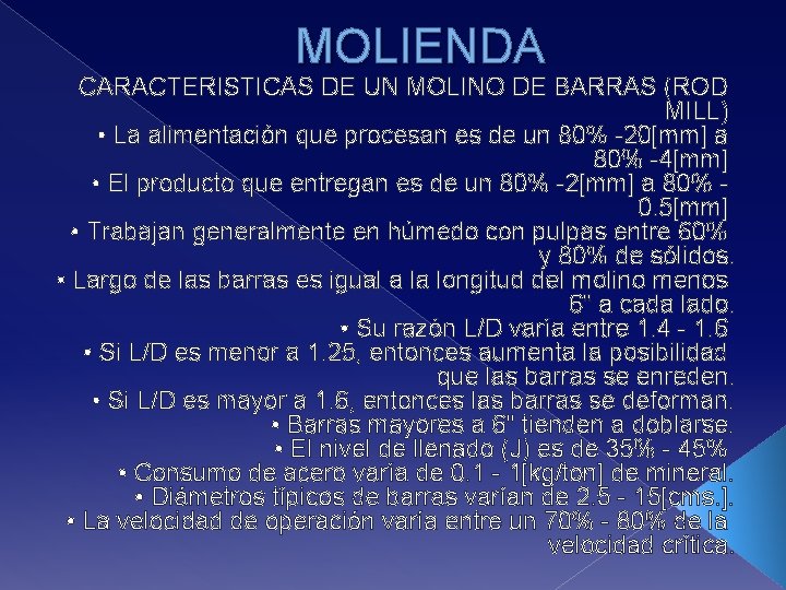 MOLIENDA CARACTERISTICAS DE UN MOLINO DE BARRAS (ROD MILL) • La alimentación que procesan
