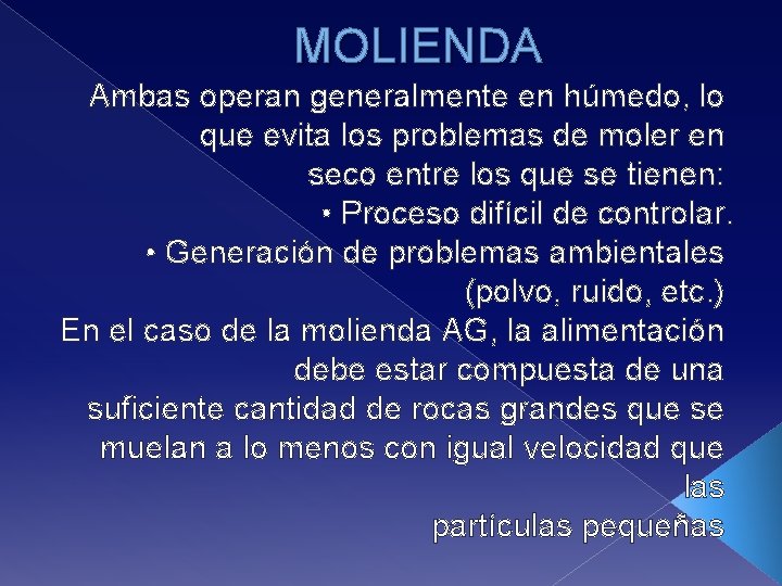 MOLIENDA Ambas operan generalmente en húmedo, lo que evita los problemas de moler en
