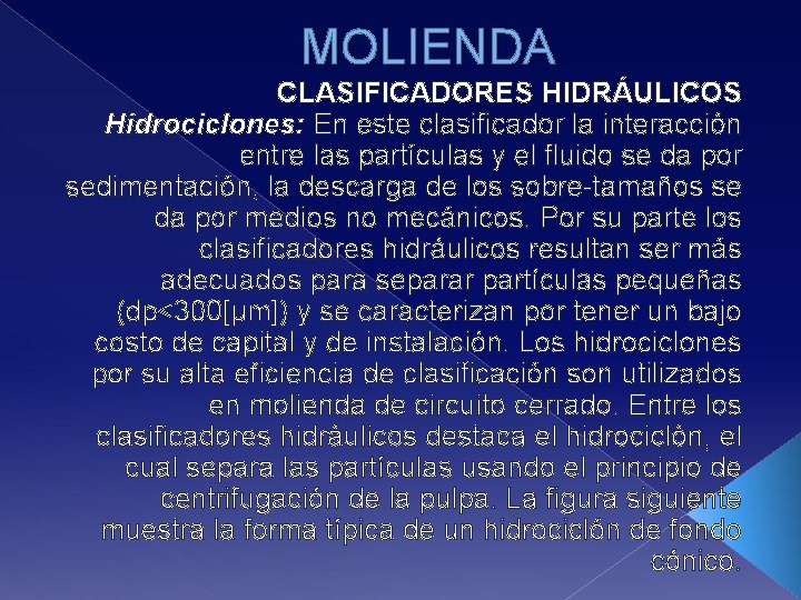 MOLIENDA CLASIFICADORES HIDRÁULICOS Hidrociclones: En este clasificador la interacción entre las partículas y el