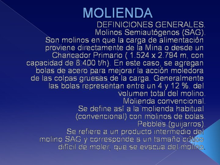 MOLIENDA DEFINICIONES GENERALES. Molinos Semiautógenos (SAG). Son molinos en que la carga de alimentación