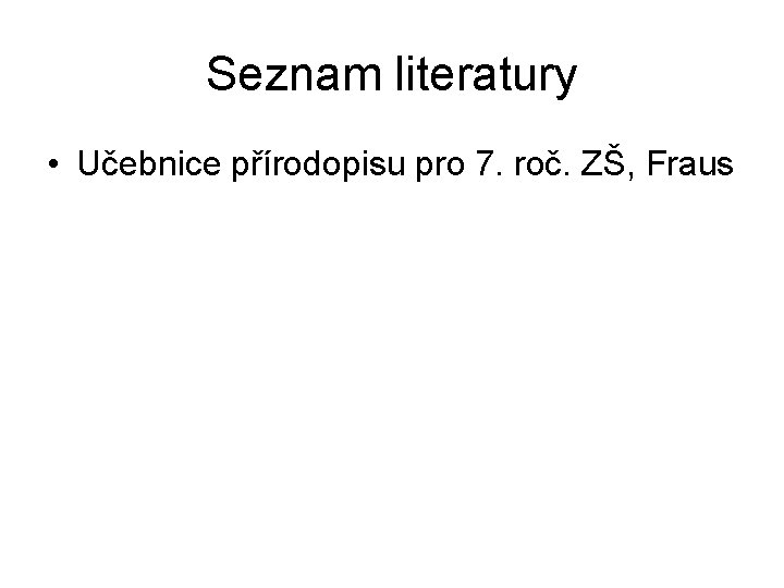 Seznam literatury • Učebnice přírodopisu pro 7. roč. ZŠ, Fraus 