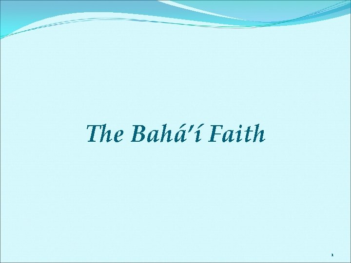 The Bahá’í Faith 1 