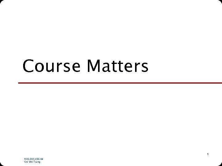 Course Matters 1 NUS. SOC. CS 5248 Ooi Wei Tsang 