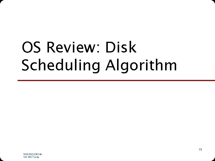 OS Review: Disk Scheduling Algorithm 11 NUS. SOC. CS 5248 Ooi Wei Tsang 