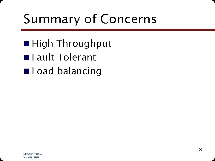 Summary of Concerns n High Throughput n Fault Tolerant n Load balancing 26 NUS.