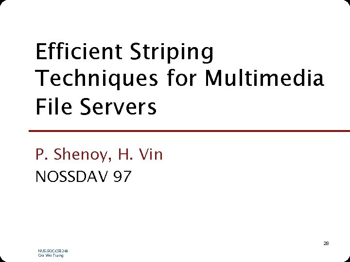 Efficient Striping Techniques for Multimedia File Servers P. Shenoy, H. Vin NOSSDAV 97 28