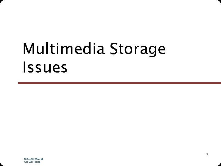 Multimedia Storage Issues 3 NUS. SOC. CS 5248 Ooi Wei Tsang 