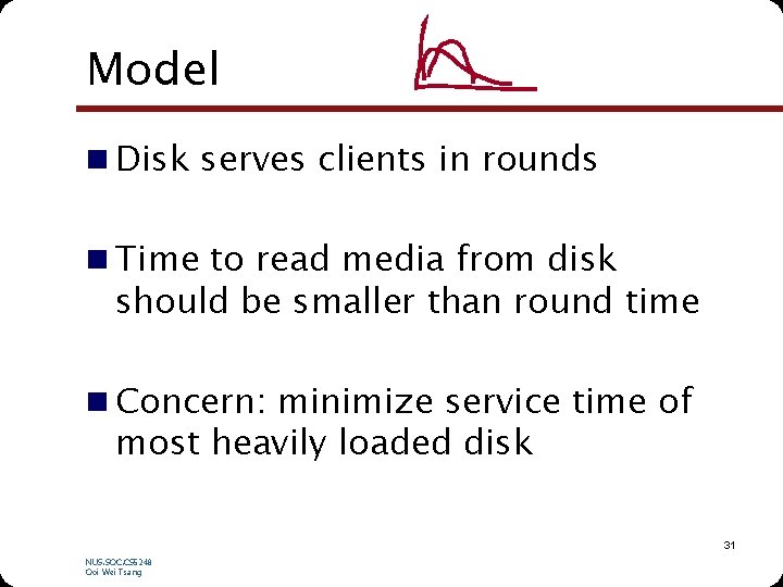 Model n Disk serves clients in rounds n Time to read media from disk