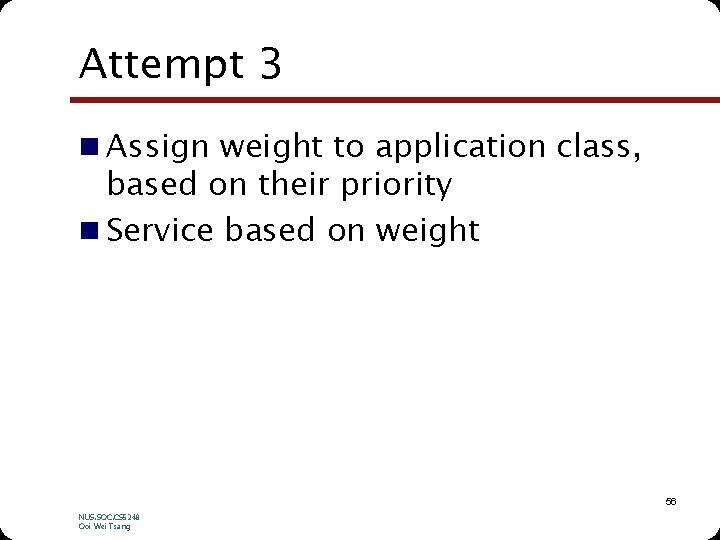 Attempt 3 n Assign weight to application class, based on their priority n Service