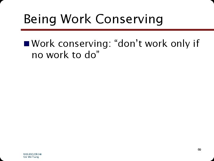 Being Work Conserving n Work conserving: “don’t work only if no work to do”