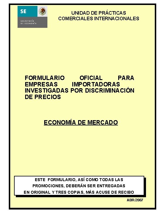 ´ UNIDAD DE PRACTICAS COMERCIALES INTERNACIONALES FORMULARIO OFICIAL PARA EMPRESAS IMPORTADORAS INVESTIGADAS POR DISCRIMINACIÓN ´ UNIDAD DE PRACTICAS COMERCIALES INTERNACIONALES FORMULARIO OFICIAL PARA EMPRESAS IMPORTADORAS INVESTIGADAS POR DISCRIMINACIÓN