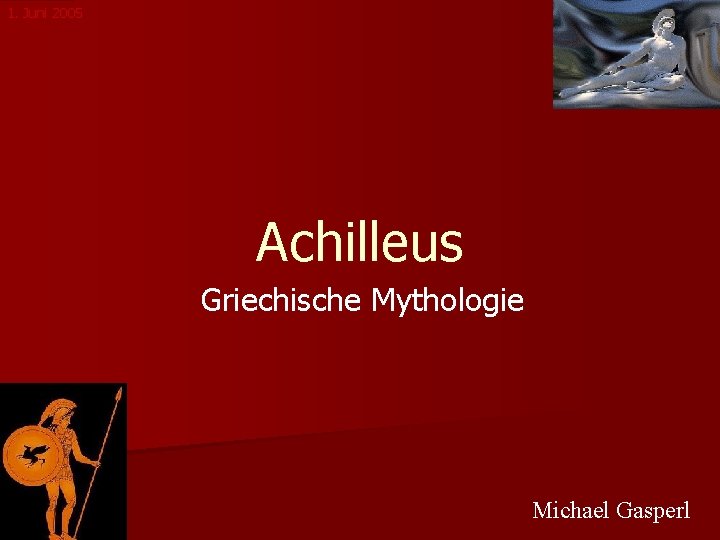 1. Juni 2005 Achilleus Griechische Mythologie Michael Gasperl 