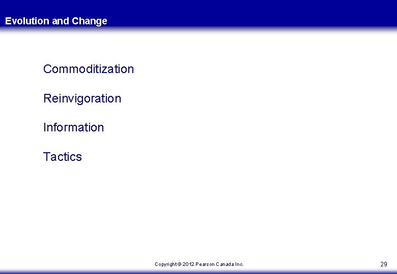Evolution and Change Commoditization Reinvigoration Information Tactics Copyright © 2012 Pearson Canada Inc. 29 Evolution and Change Commoditization Reinvigoration Information Tactics Copyright © 2012 Pearson Canada Inc. 29