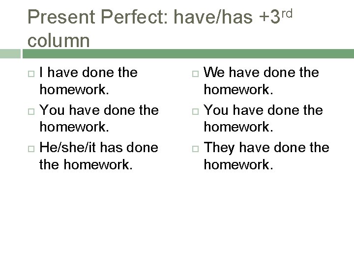 Present Perfect: have/has +3 rd column I have done the homework. You have done