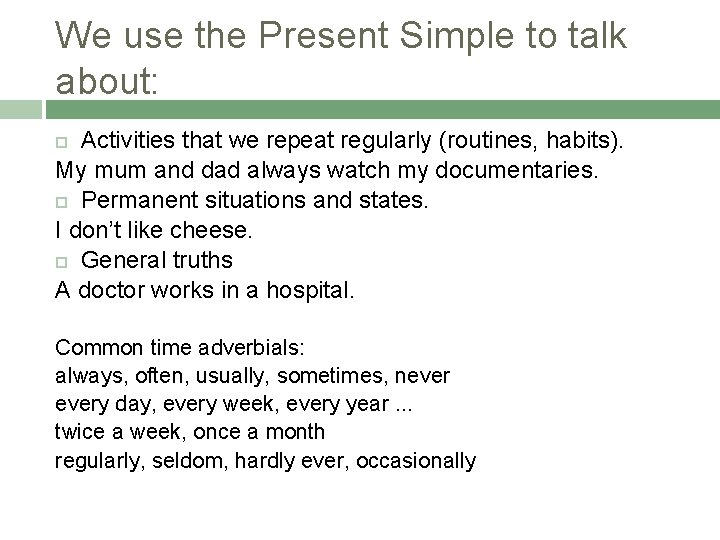 We use the Present Simple to talk about: Activities that we repeat regularly (routines,