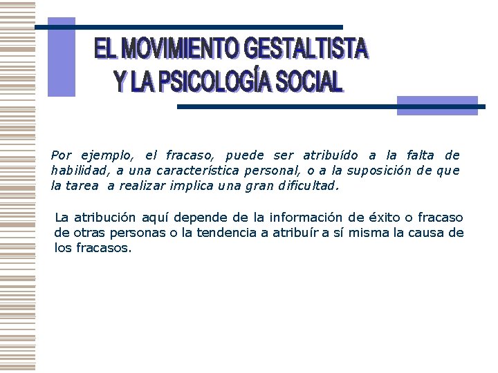 Por ejemplo, el fracaso, puede ser atribuído a la falta de habilidad, a una