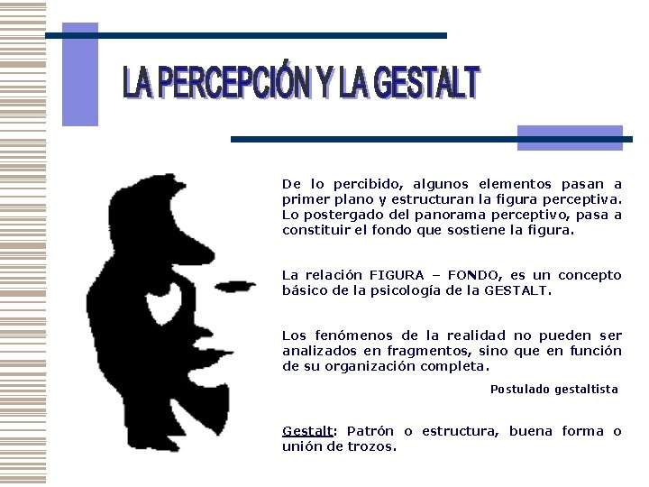 De lo percibido, algunos elementos pasan a primer plano y estructuran la figura perceptiva.