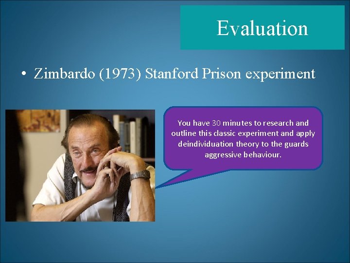 Evaluation • Zimbardo (1973) Stanford Prison experiment You have 30 minutes to research and