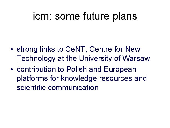 icm: some future plans • strong links to Ce. NT, Centre for New Technology