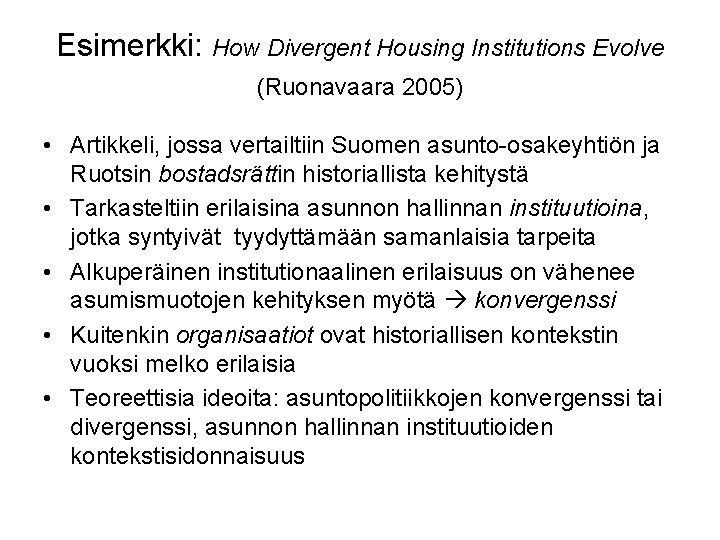 Esimerkki: How Divergent Housing Institutions Evolve (Ruonavaara 2005) • Artikkeli, jossa vertailtiin Suomen asunto-osakeyhtiön