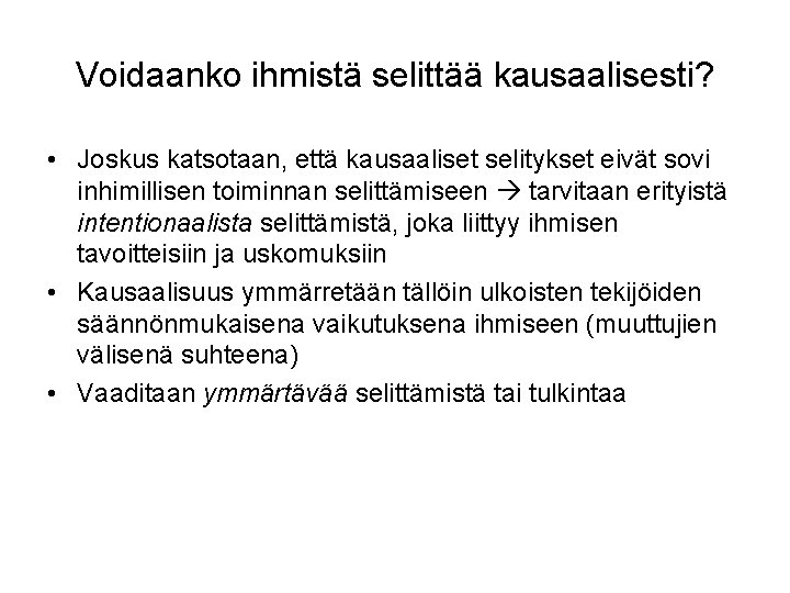 Voidaanko ihmistä selittää kausaalisesti? • Joskus katsotaan, että kausaaliset selitykset eivät sovi inhimillisen toiminnan