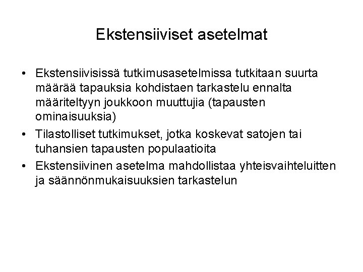 Ekstensiiviset asetelmat • Ekstensiivisissä tutkimusasetelmissa tutkitaan suurta määrää tapauksia kohdistaen tarkastelu ennalta määriteltyyn joukkoon