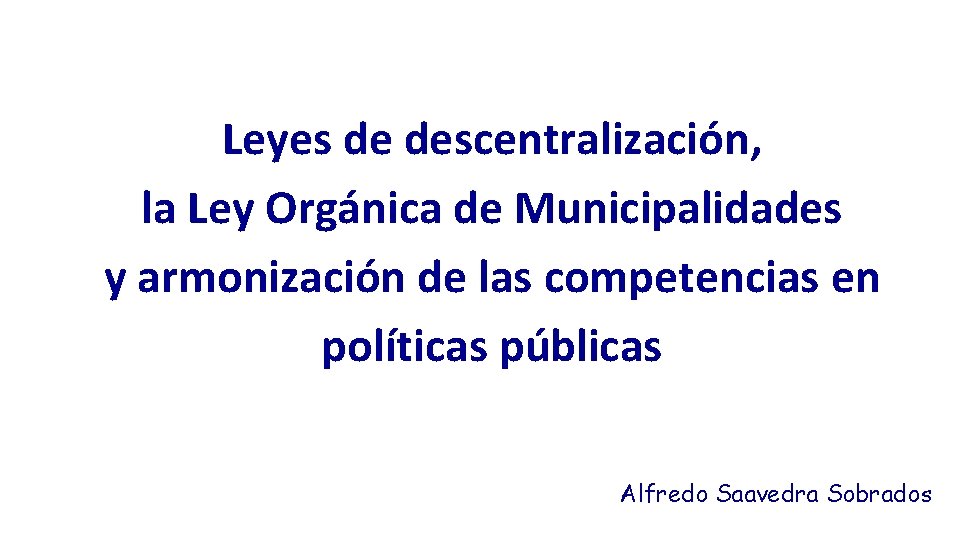 Leyes de descentralización, la Ley Orgánica de Municipalidades y armonización de las competencias en