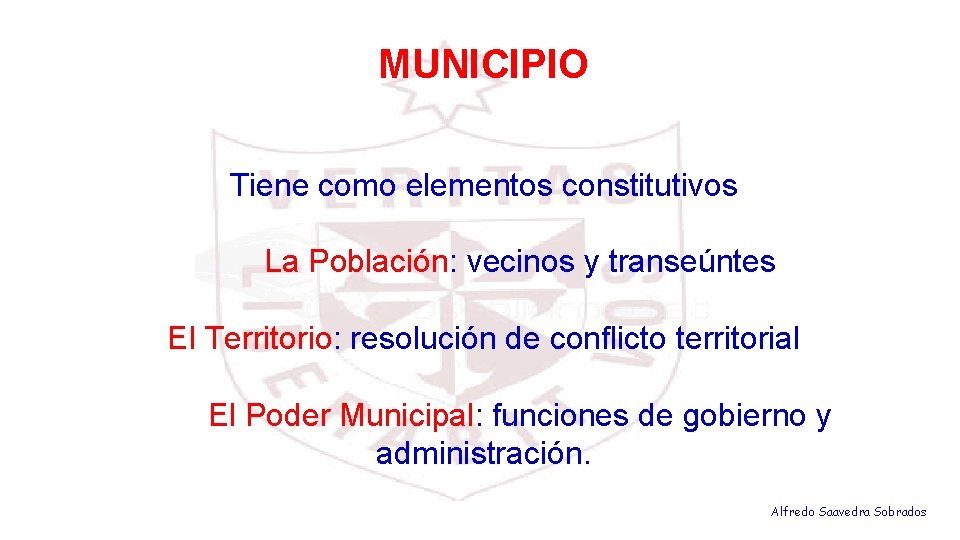 MUNICIPIO Tiene como elementos constitutivos La Población: vecinos y transeúntes El Territorio: resolución de